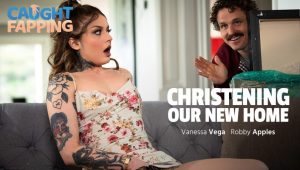 Vanessa Vega – AdultTime (CaughtFapping) – Christening Our New Home